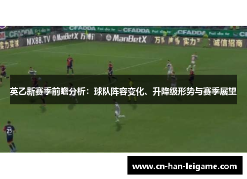 英乙新赛季前瞻分析：球队阵容变化、升降级形势与赛季展望