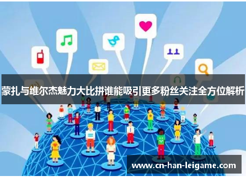 蒙扎与维尔杰魅力大比拼谁能吸引更多粉丝关注全方位解析