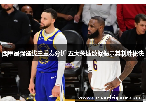 西甲最强锋线三重奏分析 五大关键数据揭示其制胜秘诀