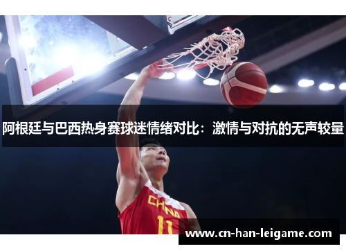 阿根廷与巴西热身赛球迷情绪对比:激情与对抗的无声较量 阿根廷与巴西热身赛球迷情绪对比:激情与对抗的无声较量