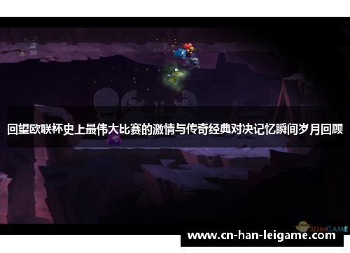 回望欧联杯史上最伟大比赛的激情与传奇经典对决记忆瞬间岁月回顾 回望欧联杯史上最伟大比赛的激情与传奇经典对决记忆瞬间岁月回顾