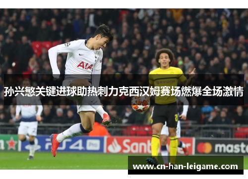孙兴慜关键进球助热刺力克西汉姆赛场燃爆全场激情