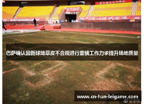 巴萨确认因新球场草皮不合规进行重铺工作力求提升场地质量