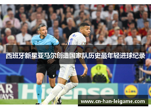 西班牙新星亚马尔创造国家队历史最年轻进球纪录