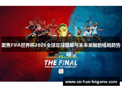 聚焦FIFA世界杯2026全球足球盛宴与未来发展新格局趋势 聚焦FIFA世界杯2026全球足球盛宴与未来发展新格局趋势