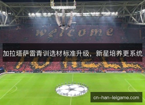 加拉塔萨雷青训选材标准升级，新星培养更系统