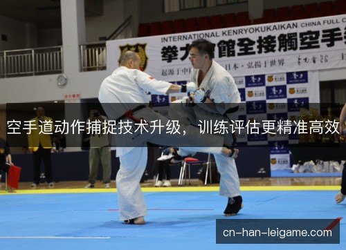 空手道动作捕捉技术升级，训练评估更精准高效